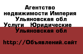 Агентство недвижимости Империя - Ульяновская обл. Услуги » Юридические   . Ульяновская обл.